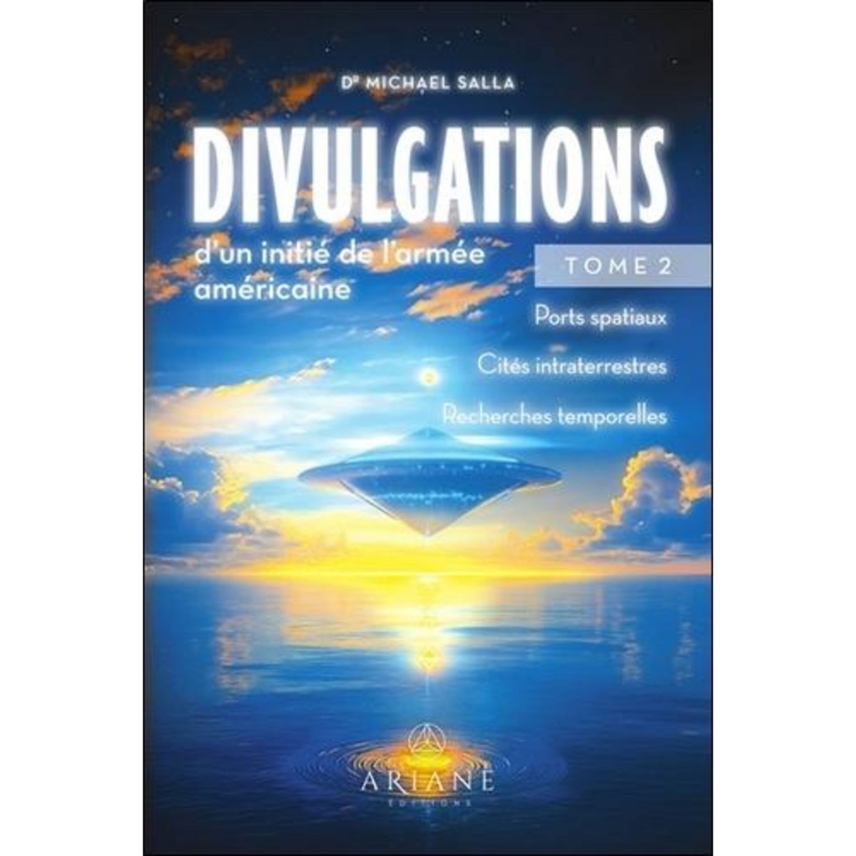 DIVULGATIONS D'UN INITIE DE L'ARMEE AMERICAINE. PORTS SPACIAUX, CITES INTRATERRESTRES, RECHERCHES TEMPORELLES, Salla Michael E.