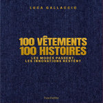 100 VETEMENTS 100 HISTOIRES. LES MODES PASSENT, LES INNOVATIONS RESTENT, Gallaccio Luca