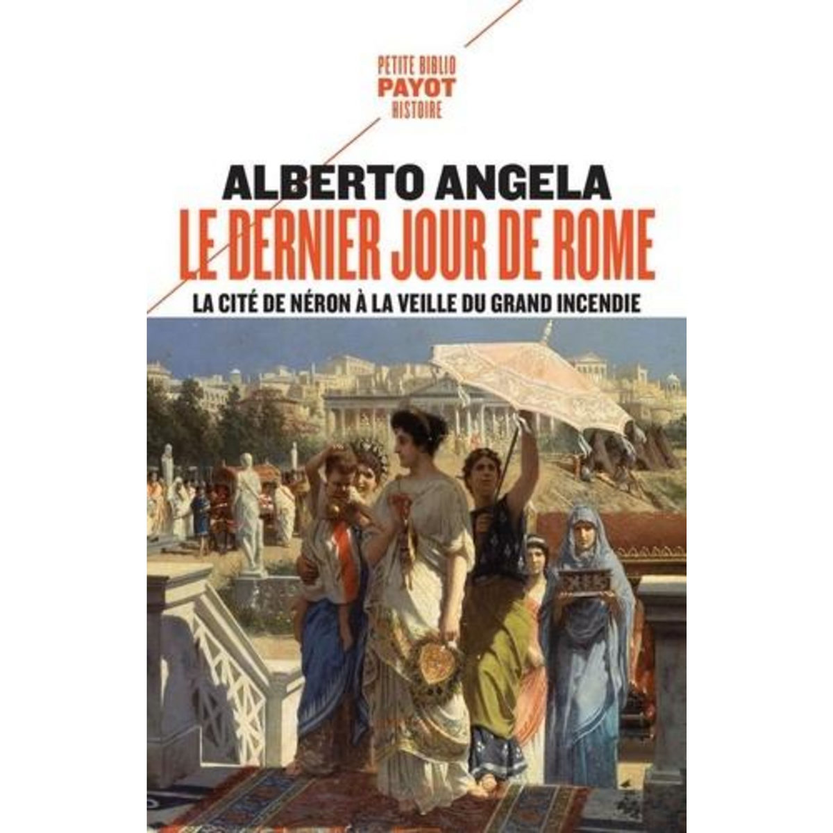LE DERNIER JOUR DE ROME. LA CITE DE NERON A LA VEILLE DU GRAND INCENDIE. LA TRILOGIE DE NERON TOME 1, Angela Alberto