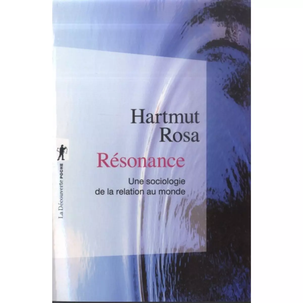  RESONANCE. UNE SOCIOLOGIE DE LA RELATION AU MONDE, Hartmut Rosa