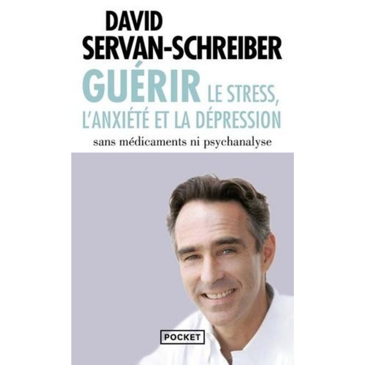 GUERIR LE STRESS, L'ANXIETE ET LA DEPRESSION. SANS MEDICAMENTS NI PSYCHANALYSE, Servan-Schreiber David