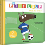 P'TIT LOUP : P'TIT LOUP JOUE AU FOOT, Lallemand Orianne