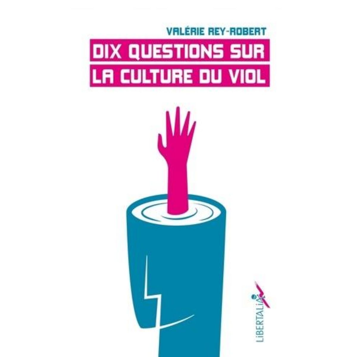 DIX QUESTIONS SUR LA CULTURE DU VIOL, Rey-Robert Valérie