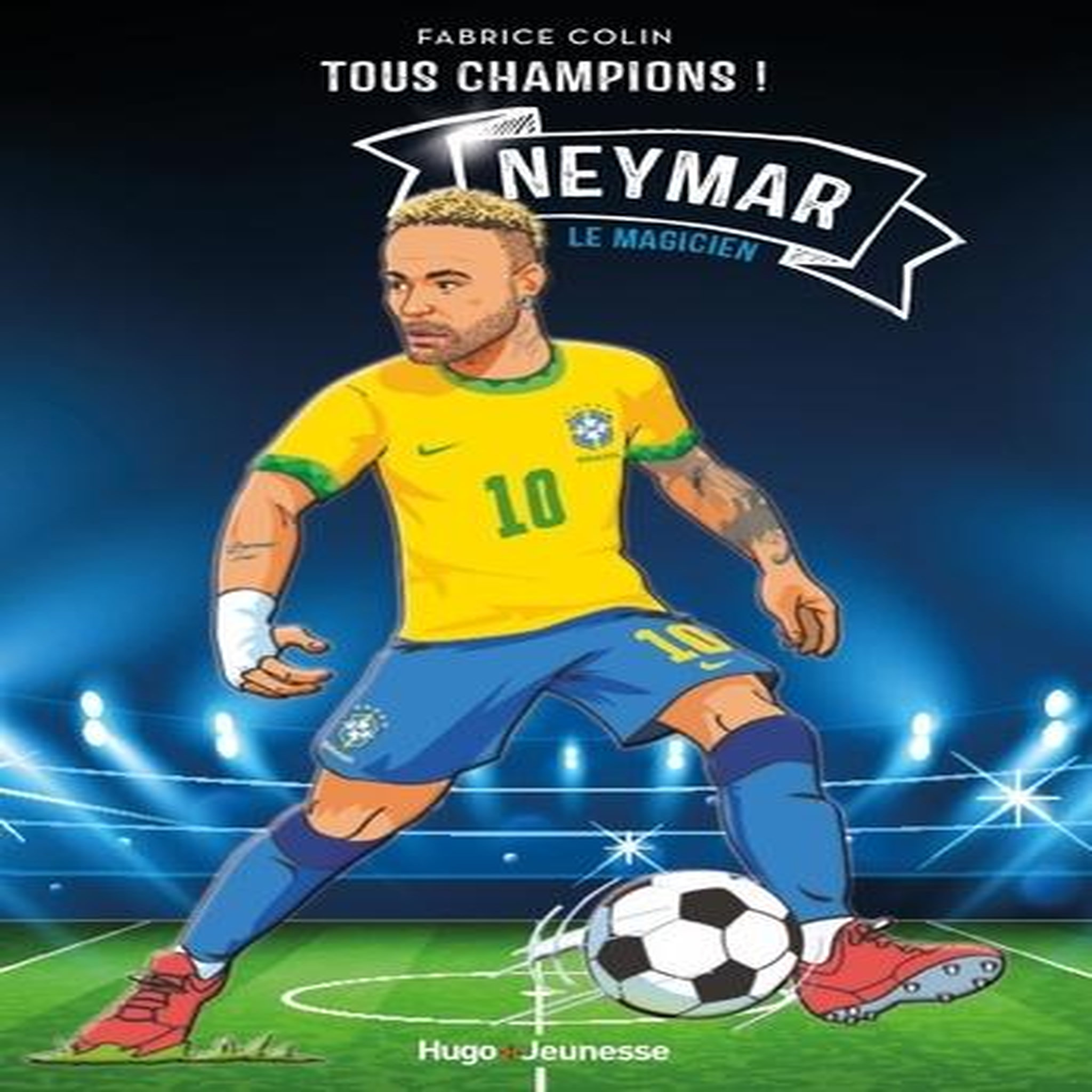 TOUS CHAMPIONS ! : NEYMAR. LE MAGICIEN, Colin Fabrice