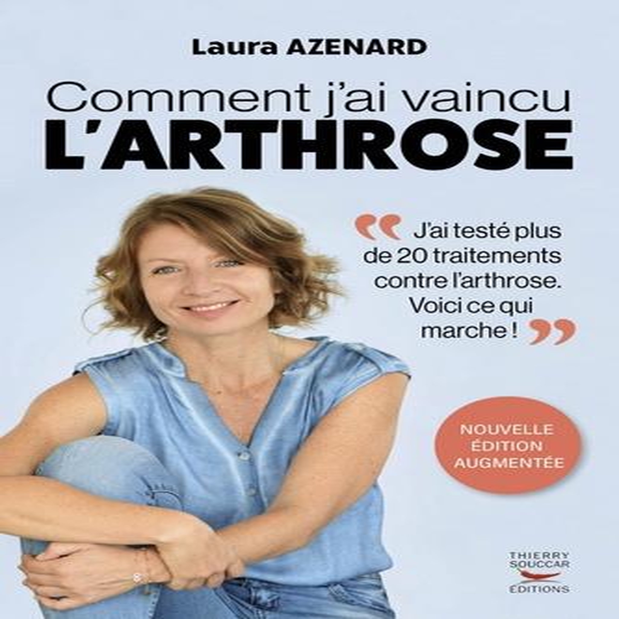 COMMENT J'AI VAINCU L'ARTHROSE. EDITION REVUE ET AUGMENTEE, Azenard Laura