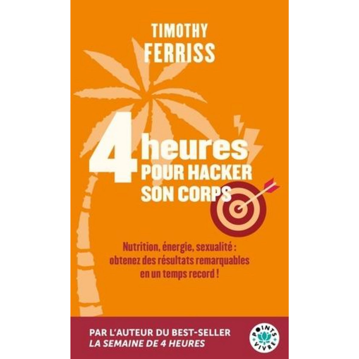 4 HEURES POUR HACKER SON CORPS. NUTRITION, ENERGIE, SEXUALITE : OBTENEZ DES RESULTATS REMARQUABLES EN UN TEMPS RECORD !, Ferriss Timothy