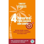 4 HEURES POUR HACKER SON CORPS. NUTRITION, ENERGIE, SEXUALITE : OBTENEZ DES RESULTATS REMARQUABLES EN UN TEMPS RECORD !, Ferriss Timothy