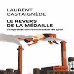 LE REVERS DE LA MEDAILLE. L'EMPREINTE ENVIRONNEMENTALE DU SPORT, Castaignède Laurent