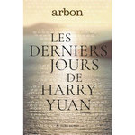 LES DERNIERS JOURS DE HARRY YUAN, Arbon