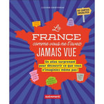 LA FRANCE COMME VOUS NE L'AVEZ JAMAIS VUE. UN ATLAS SURPRENANT POUR DECOUVRIR CE QUE VOUS N'IMAGINIEZ MEME PAS !, Destrem Lucas