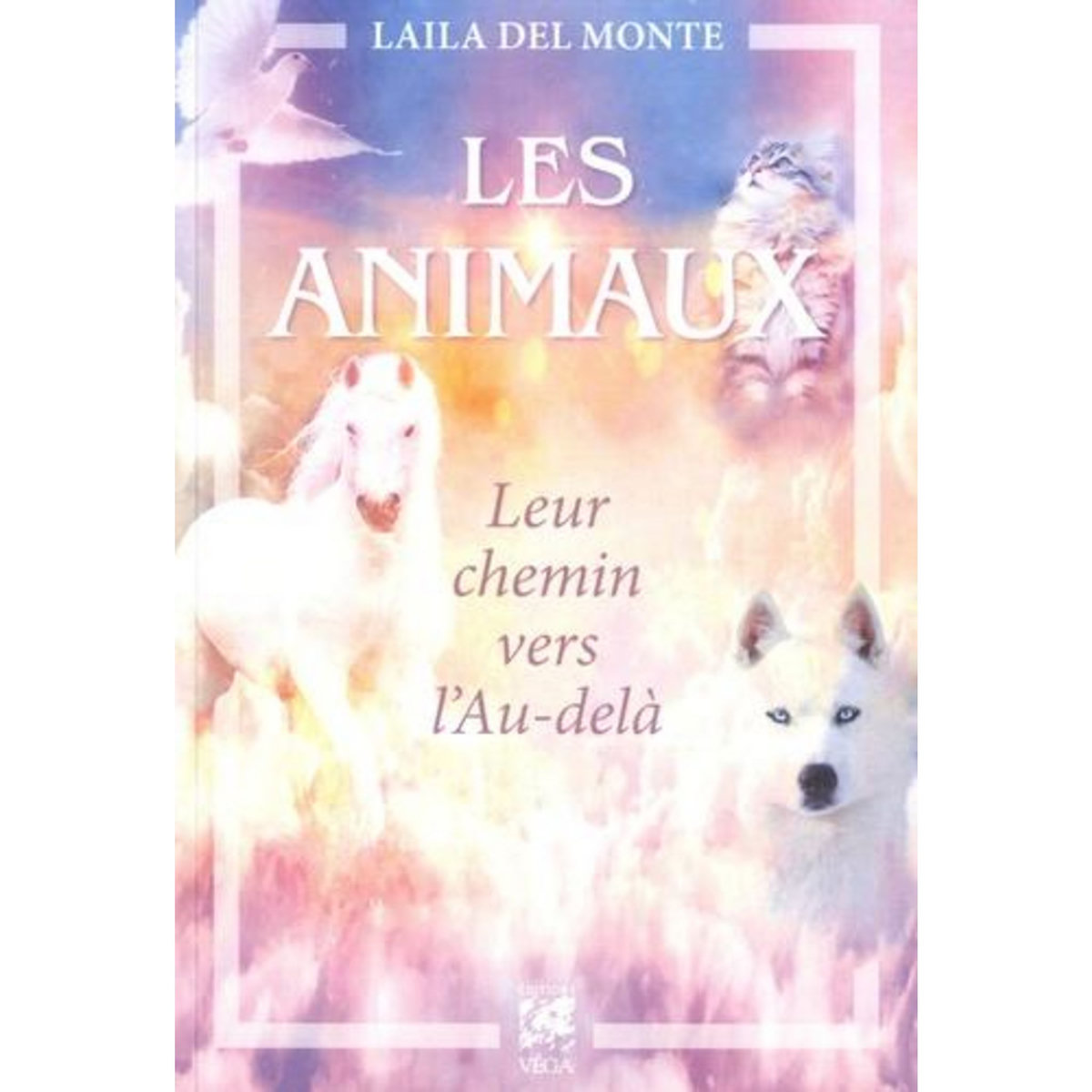 LES ANIMAUX. LEUR CHEMIN VERS L'AU-DELA, 5E EDITION, Del Monte Laila