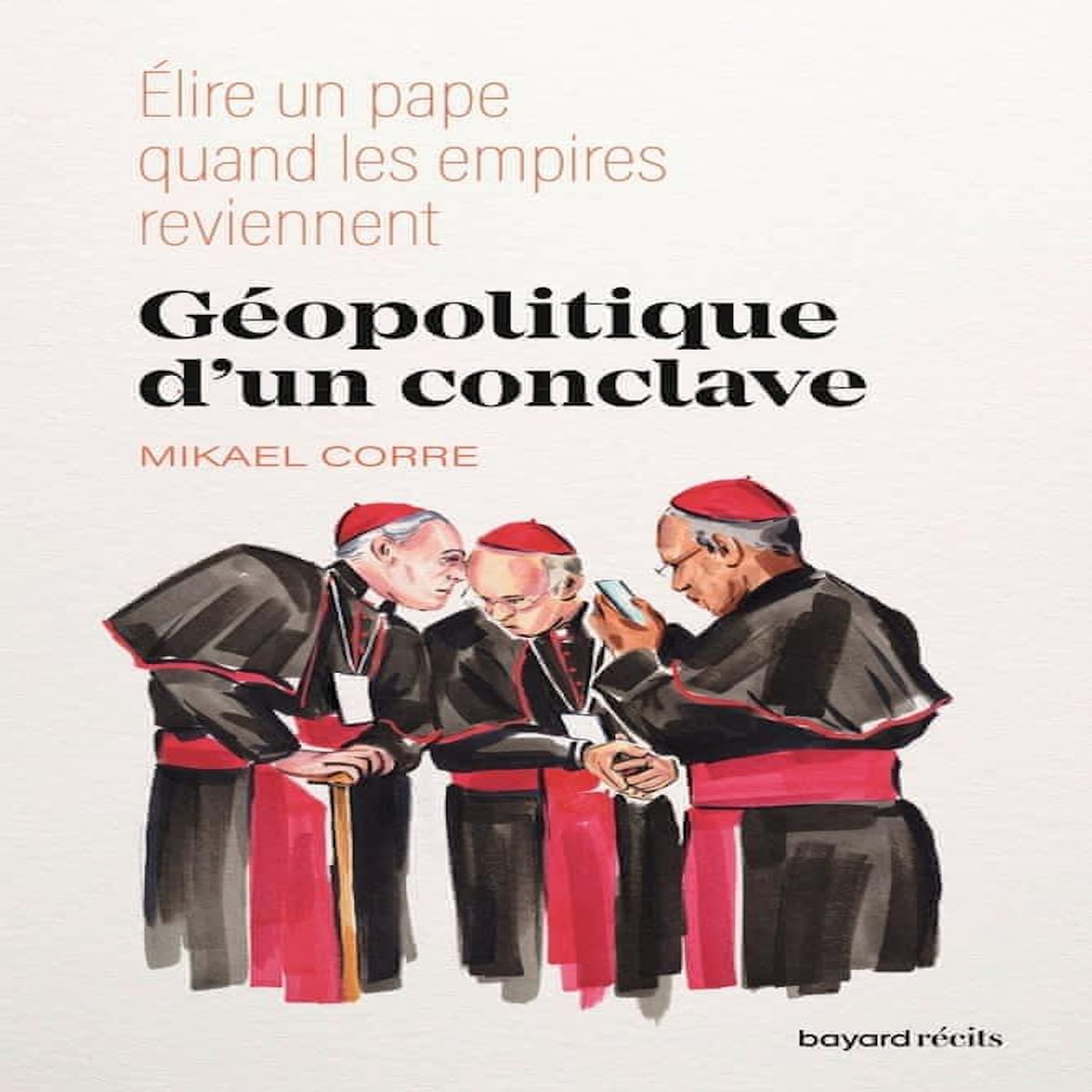 GEOPOLITIQUE D'UN CONCLAVE. ELIRE UN PAPE QUAND LES EMPIRES REVIENNENT, Corre Mikael