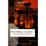 DES TENEBRES A LA LUMIERE... OSEZ PRIER POUR LA DELIVRANCE, 3E EDITION, Pliya Jean