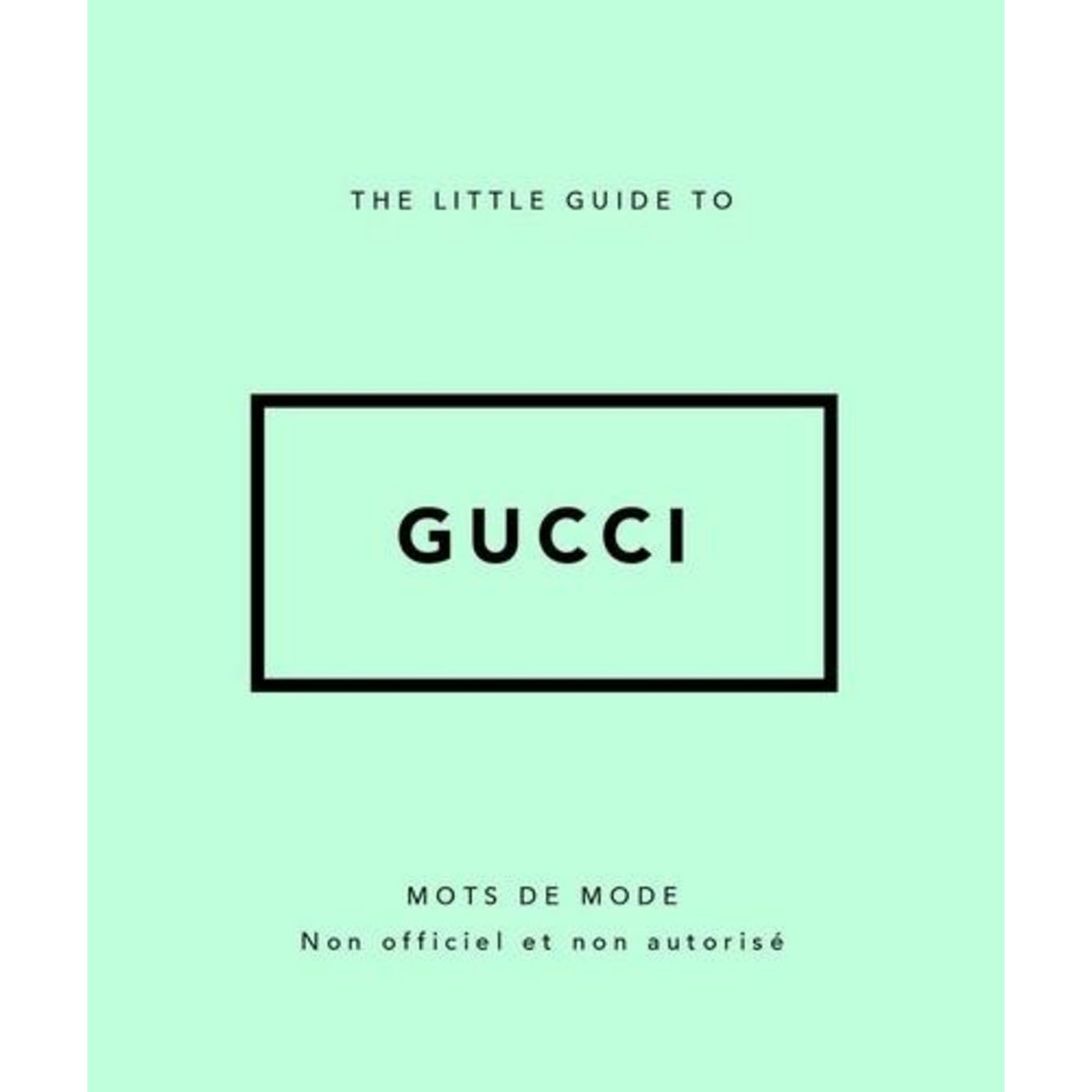 THE LITTLE GUIDE TO GUCCI. MOTS DE MODE NON OFFICIEL ET NON AUTORISE, Johnson Glenys