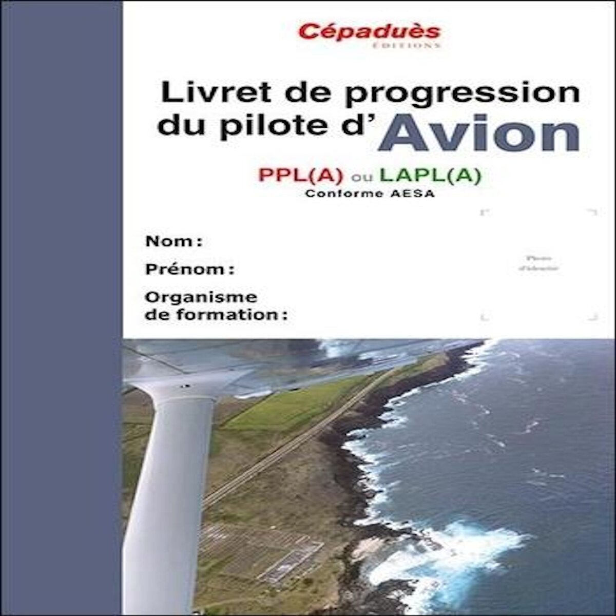 LIVRET DE PROGRESSION DU PILOTE D'AVION. PPL(A) OU LAPL(A) CONFORME AESA, Cépaduès