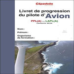LIVRET DE PROGRESSION DU PILOTE D'AVION. PPL(A) OU LAPL(A) CONFORME AESA, Cépaduès