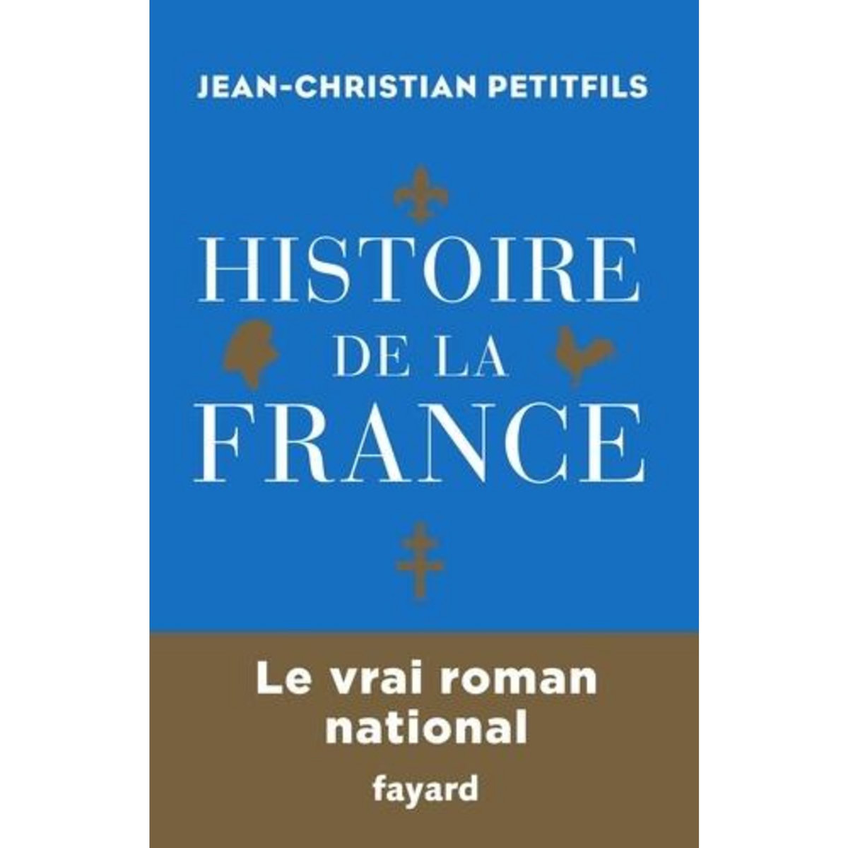 HISTOIRE DE LA FRANCE. LE VRAI ROMAN NATIONAL, Petitfils Jean-Christian