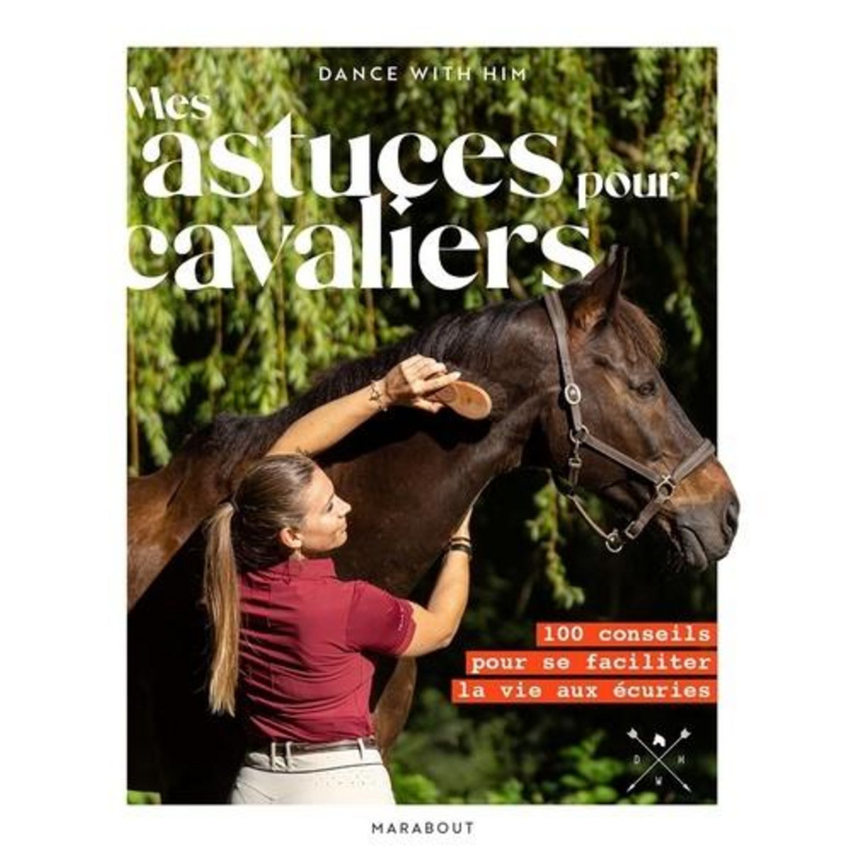 MES ASTUCES POUR CAVALIERS. 100 CONSEILS POUR SE FACILITER LA VIE AUX ECURIES, Dance With Him