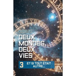 DEUX MONDES, DEUX VIES TOME 3 : ET SI TOUT ETAIT AUTRE..., Gay Michel