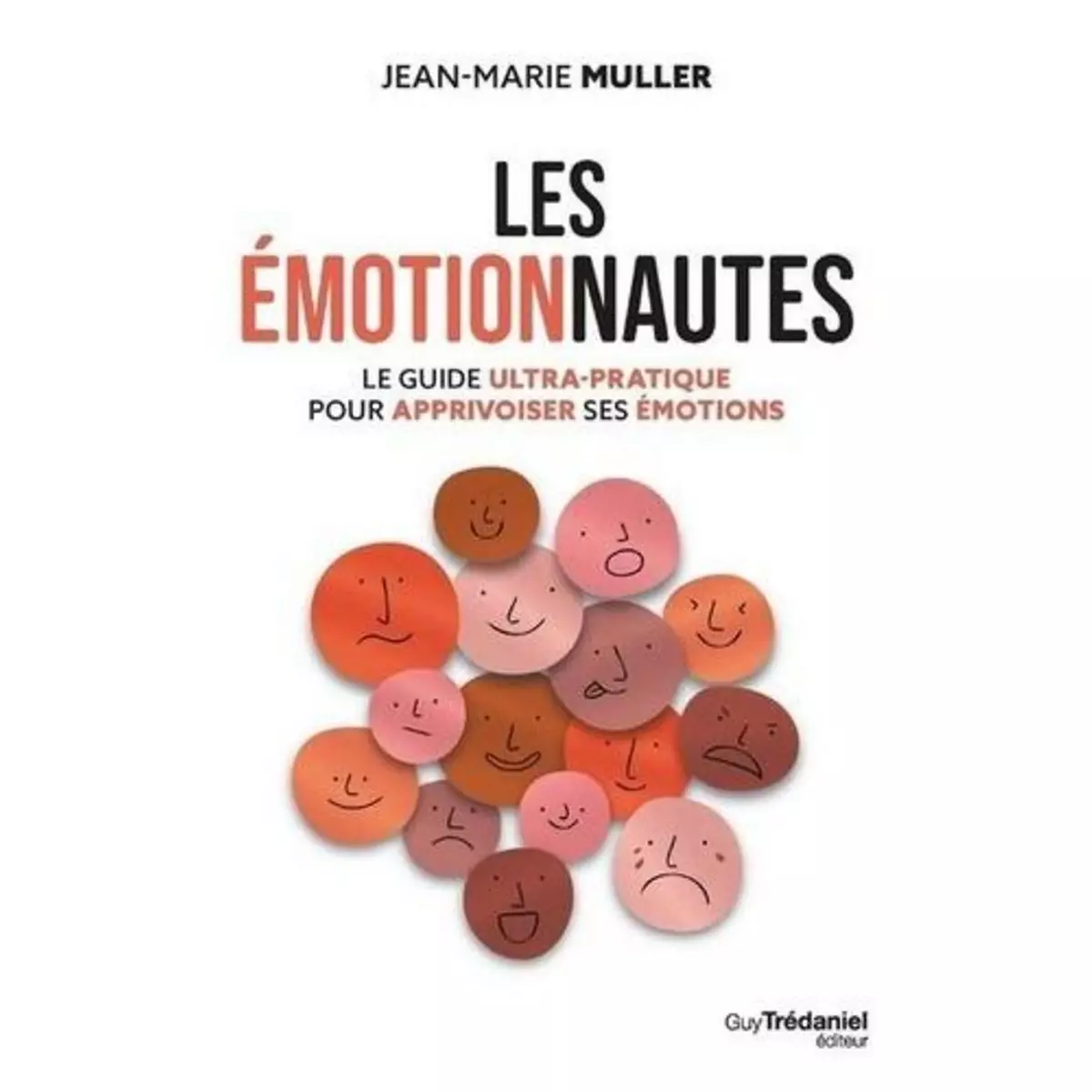  LES EMOTIONNAUTES. LE GUIDE ULTRAPRATIQUE POUR APPRIVOISER SES EMOTIONS, Muller Jean-Marie