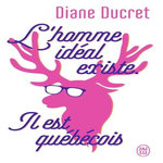 L'HOMME IDEAL EXISTE. IL EST QUEBECOIS, Ducret Diane