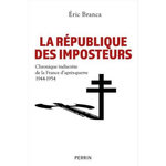 LA REPUBLIQUE DES IMPOSTEURS. CHRONIQUE INDISCRETE DE LA FRANCE D'APRES-GUERRE 1944-1954, Branca Eric