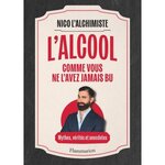 L'ALCOOL COMME VOUS NE L'AVEZ JAMAIS BU. MYTHES, VERITES ET ANECDOTES, Nico l'alchimiste