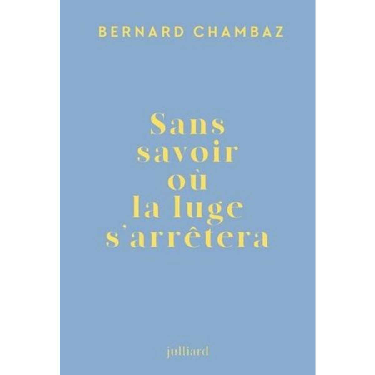 SANS SAVOIR OU LA LUGE S'ARRETERA, Chambaz Bernard