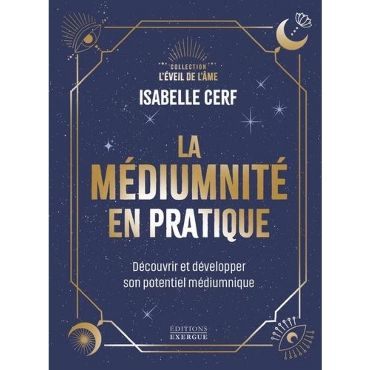 LA MEDIUMNITE EN PRATIQUE. DECOUVRIR ET DEVELOPPER SON POTENTIEL MEDIUMNIQUE, Cerf Isabelle