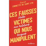CES FAUSSES VICTIMES QUI NOUS MANIPULENT. HALTE AUX RELATIONS TOXIQUES, Cornette de Saint Cyr Xavier