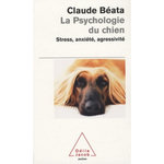 LA PSYCHOLOGIE DU CHIEN. STRESS, ANXIETE, AGRESSIVITE, Béata Claude