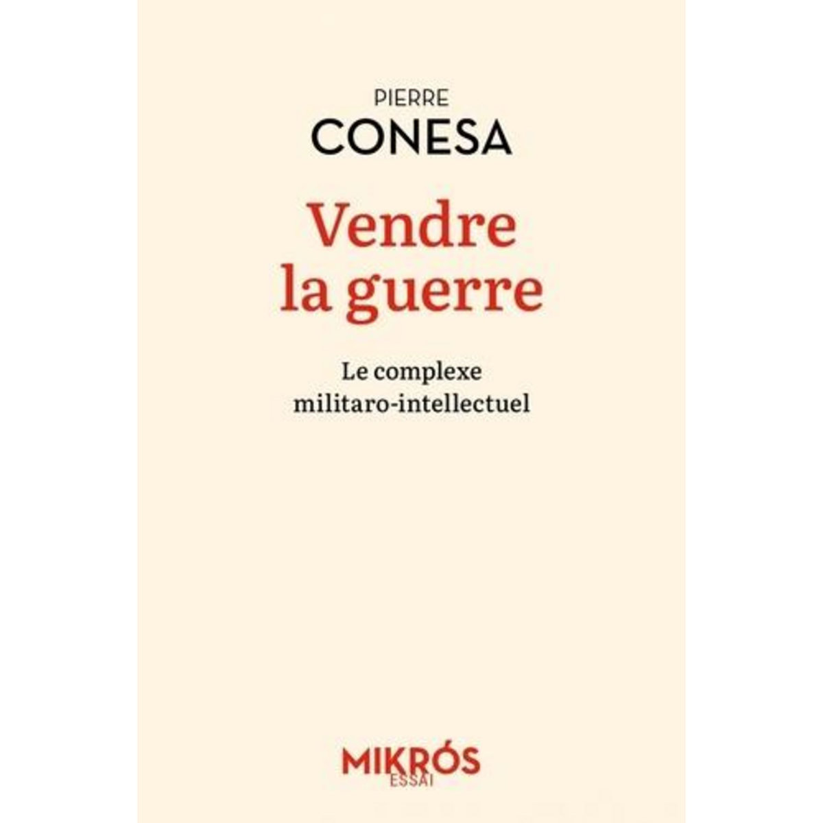 VENDRE LA GUERRE. LE COMPLEXE MILITARO-INTELLECTUEL, Conesa Pierre