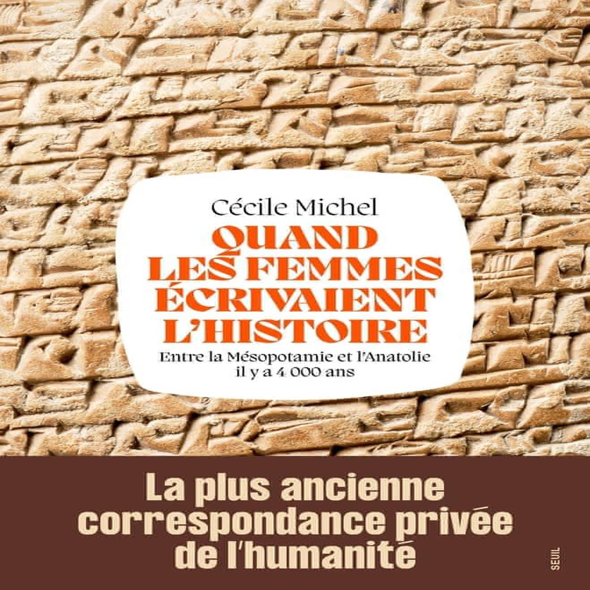 QUAND LES FEMMES ECRIVAIENT L'HISTOIRE. ENTRE LA MESOPOTAMIE ET L'ANATOLIE IL Y A 4 000 ANS, Michel Cécile