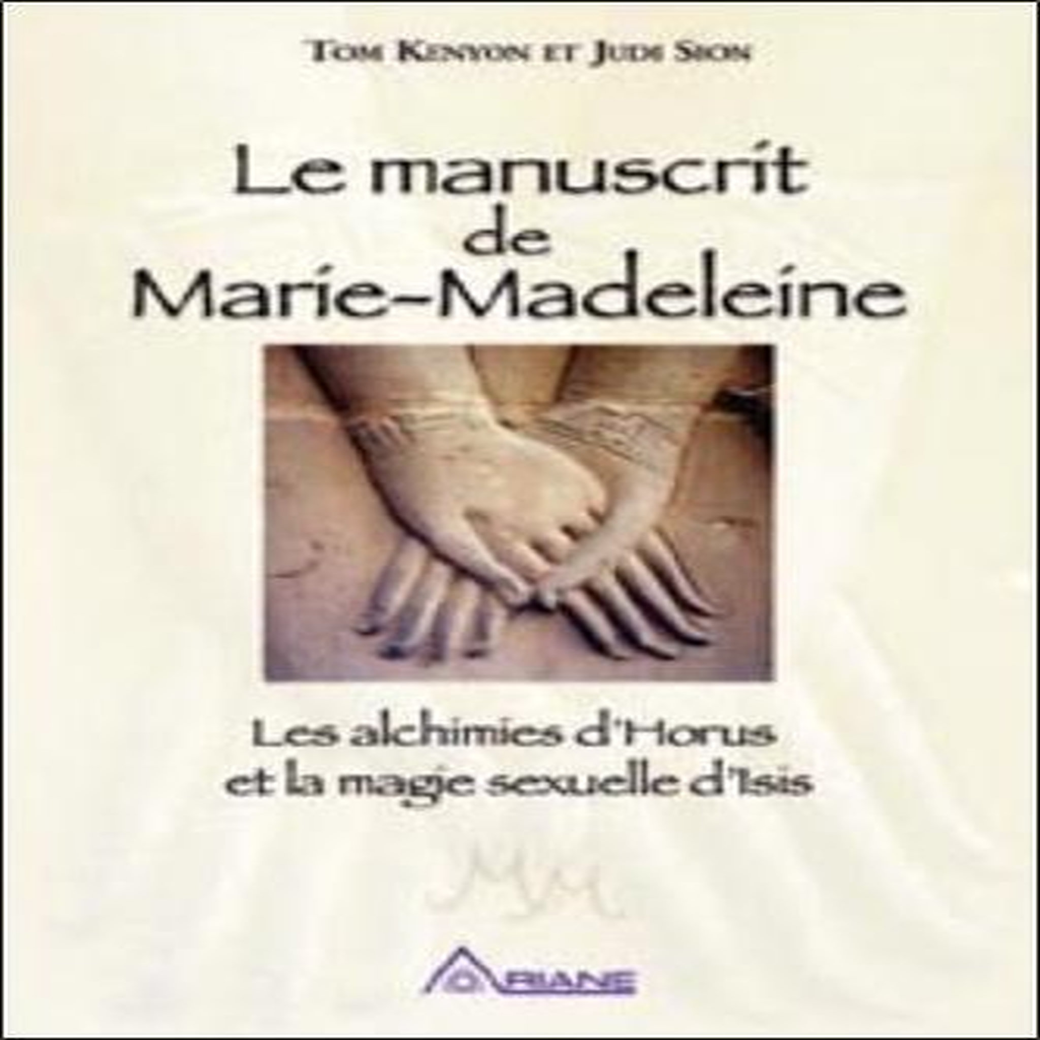 LE MANUSCRIT DE MARIE-MADELEINE. LES ALCHIMIES D'HORUS ET LA MAGIE SEXUELLE D'ISIS, Kenyon Tom