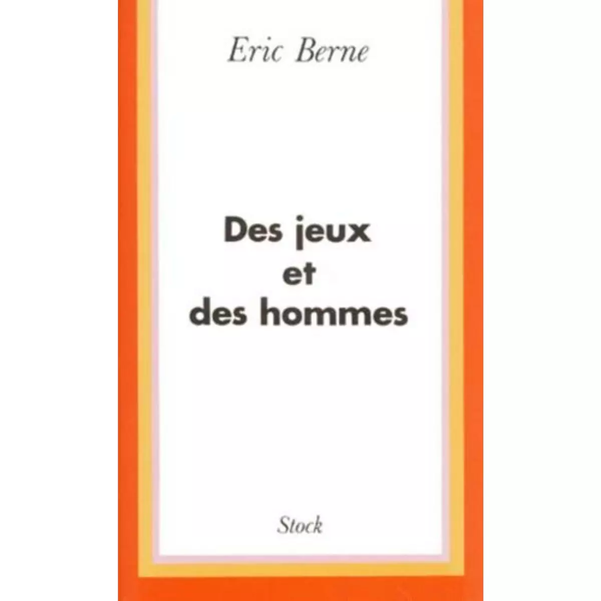  DES JEUX ET DES HOMMES. PSYCHOLOGIE DES RELATIONS HUMAINES, Berne Eric