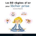 LES 50 REGLES D'OR POUR LACHER PRISE, Dujardin Laurence
