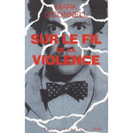 SUR LE FIL DE LA VIOLENCE. UNE HISTOIRE DE VERITE, D'INVENTION ET DE MEURTRE, O'Connell Mark
