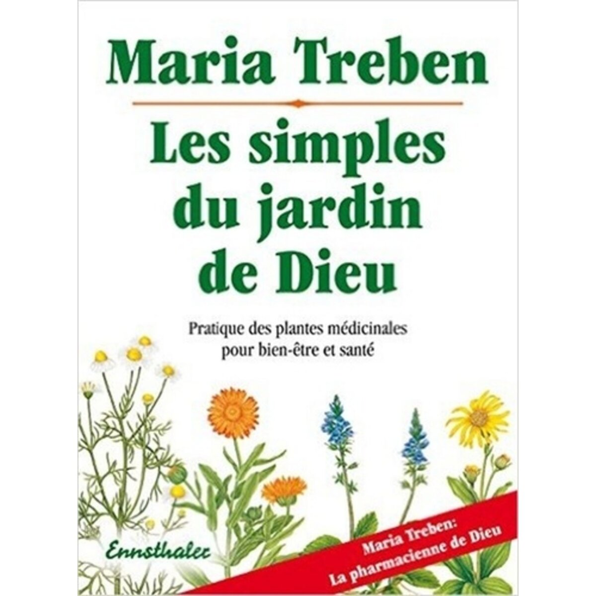  LES SIMPLES DU JARDIN DE DIEU. PRATIQUE DES PLANTES MEDICINALES POUR BIEN-ETRE ET SANTE, Treben Maria