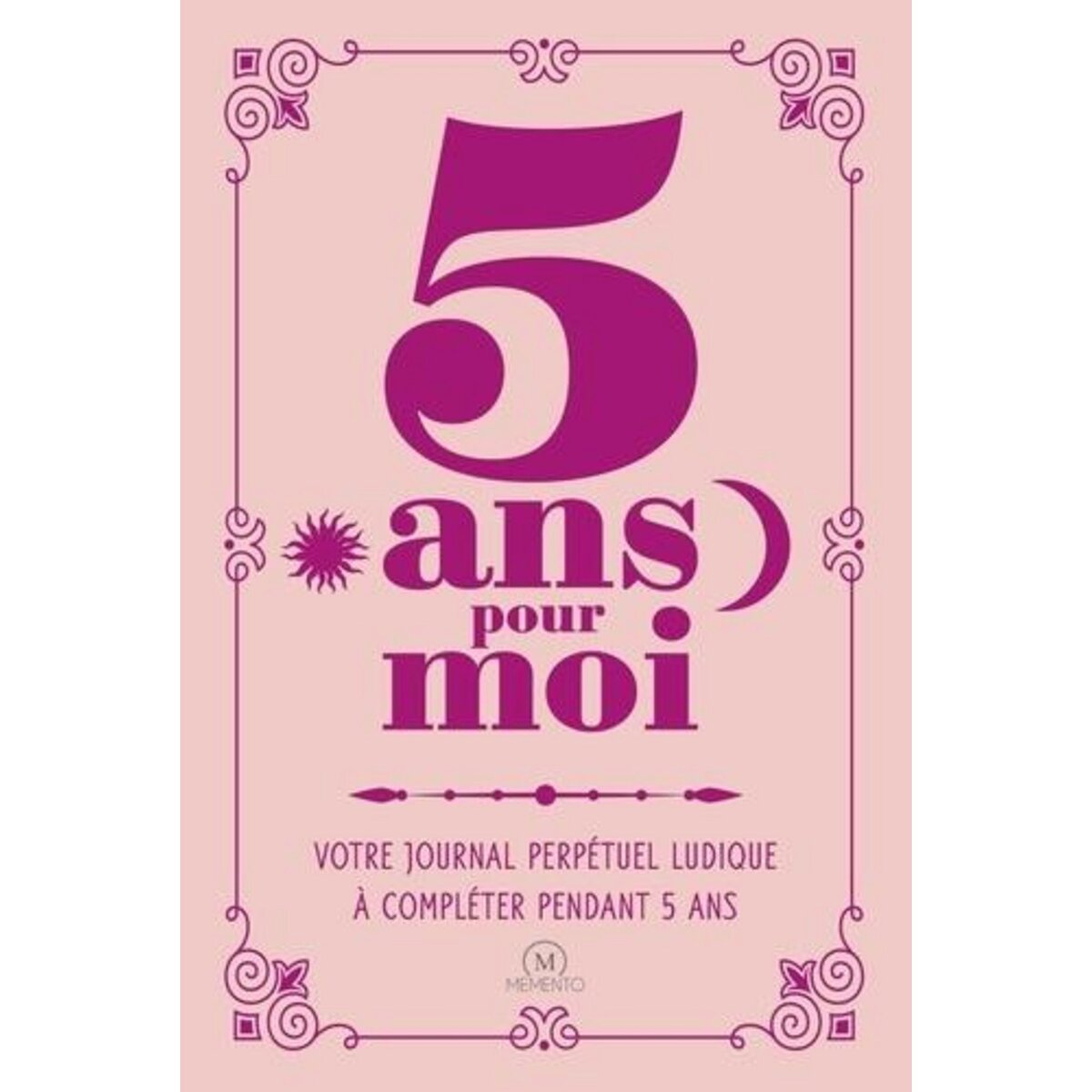 5 ANS POUR MOI. VOTRE JOURNAL PERPETUEL LUDIQUE A COMPLETER PENDANT 5 ANS, Segard Elisabeth