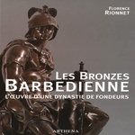 LES BRONZES BARBEDIENNE. L'OEUVRE D'UNE DYNASTIE DE FONDEURS (1834-1954), Rionnet Florence