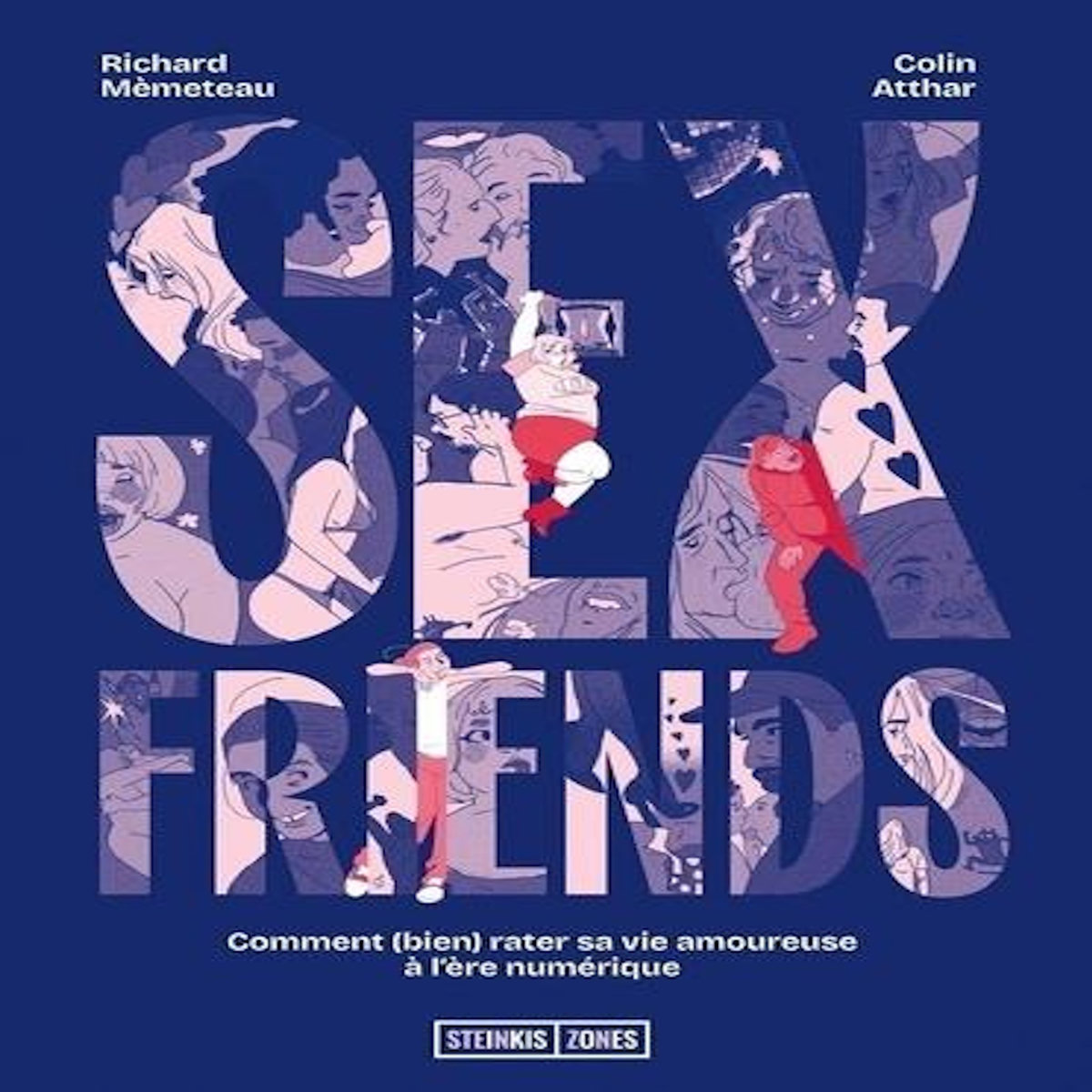 SEX FRIENDS. COMMENT (BIEN) RATER SA VIE AMOUREUSE A L'ERE NUMERIQUE, Atthar Colin