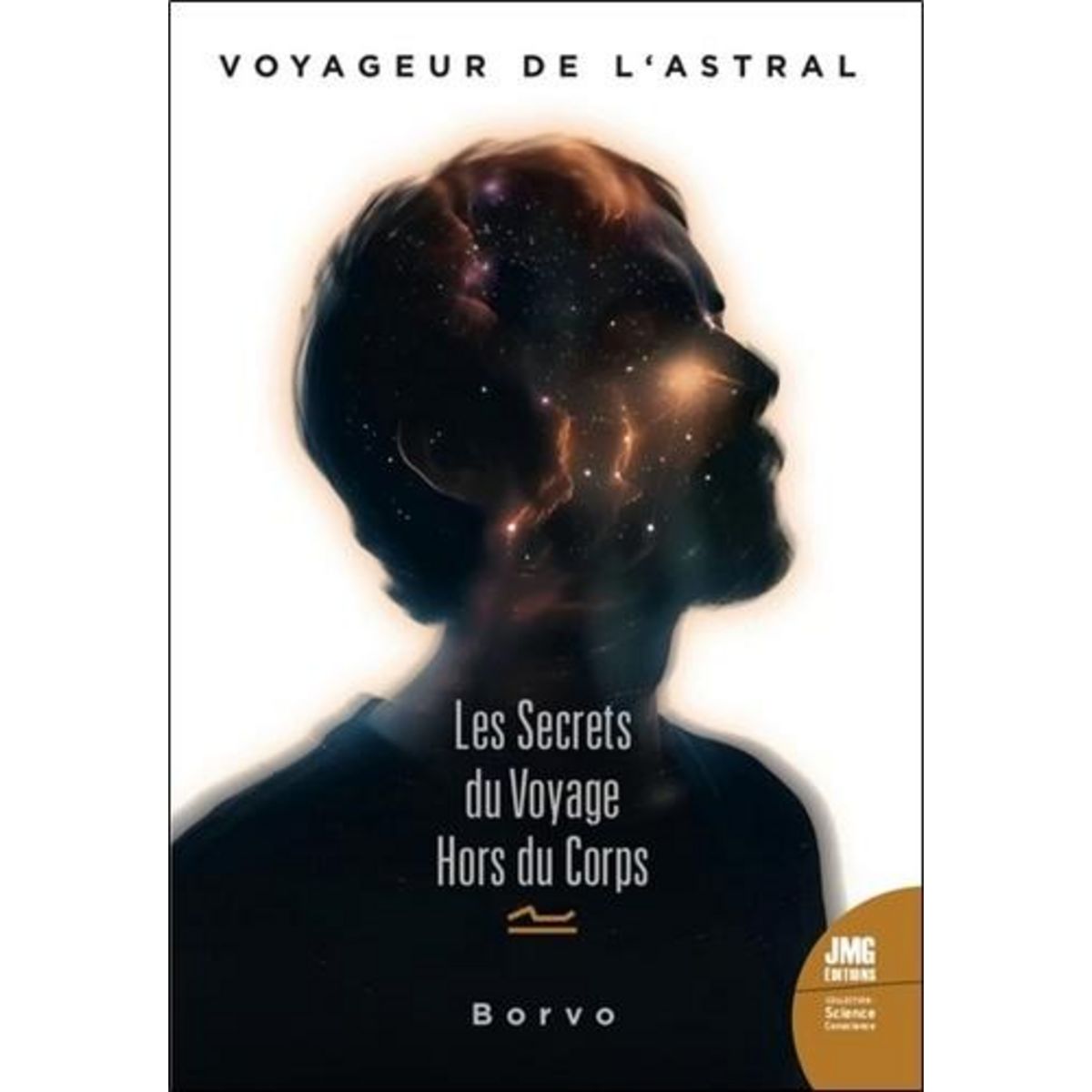 VOYAGEUR DE L'ASTRAL. LES SECRETS DU VOYAGE HORS DU CORPS, Borvo