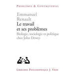 LE TRAVAIL ET SES PROBLEMES. BIOLOGIE, SOCIOLOGIE ET POLITIQUE CHEZ JOHN DEWEY, Renault Emmanuel