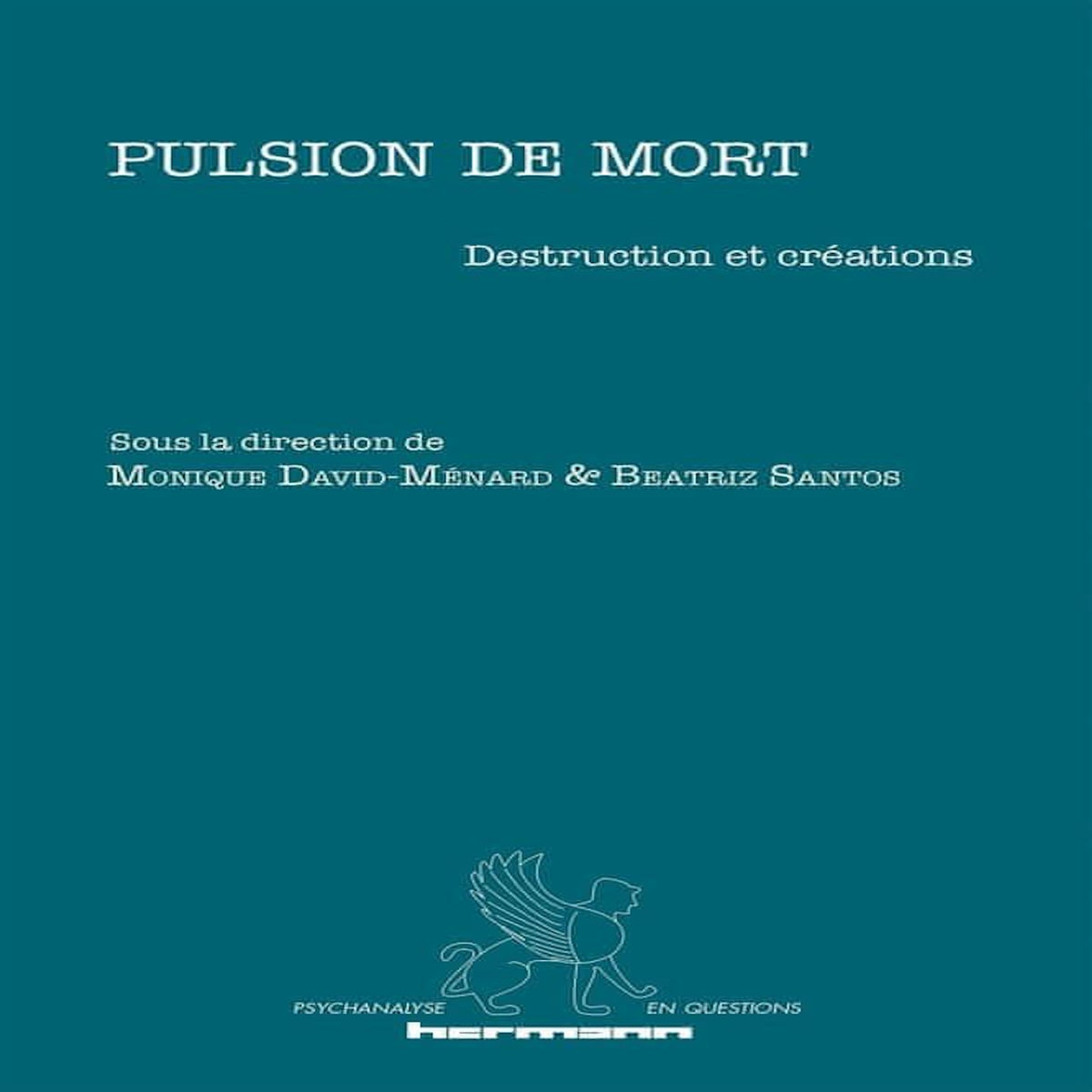 PULSION DE MORT. DESTRUCTION ET CREATIONS, David-Ménard Monique
