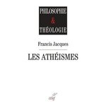 LES ATHEISMES. COMMENT SURMONTER LEUR FIN DE NON-RECEVOIR CONTRE TOUTE INTERROGATION RELIGIEUSE ? LE CHRISTIANISME AU RISQUE DE L'INTERROGATION, Jacques Francis