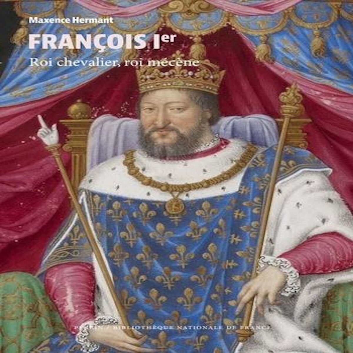 FRANCOIS IER. ROI CHEVALIER, ROI MECENE, Hermant Maxence