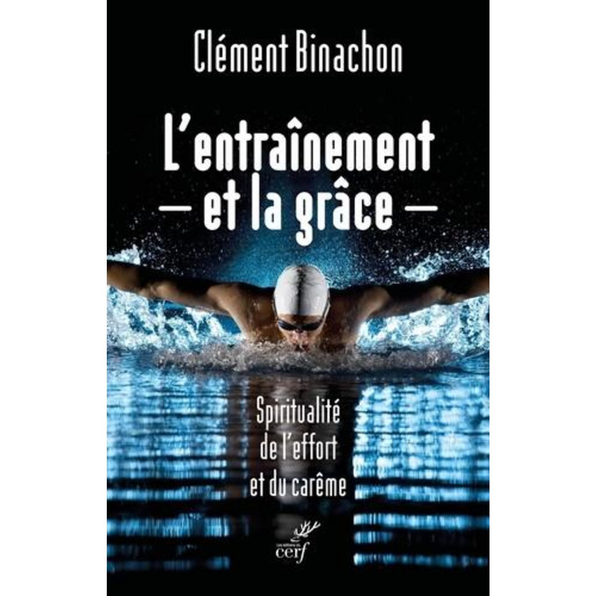 L'ENTRAINEMENT ET LA GRACE. SPIRITUALITE DE L'EFFORT ET DU CAREME, Binachon Clément