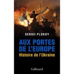 AUX PORTES DE L'EUROPE. HISTOIRE DE L'UKRAINE, Plokhy Serhii