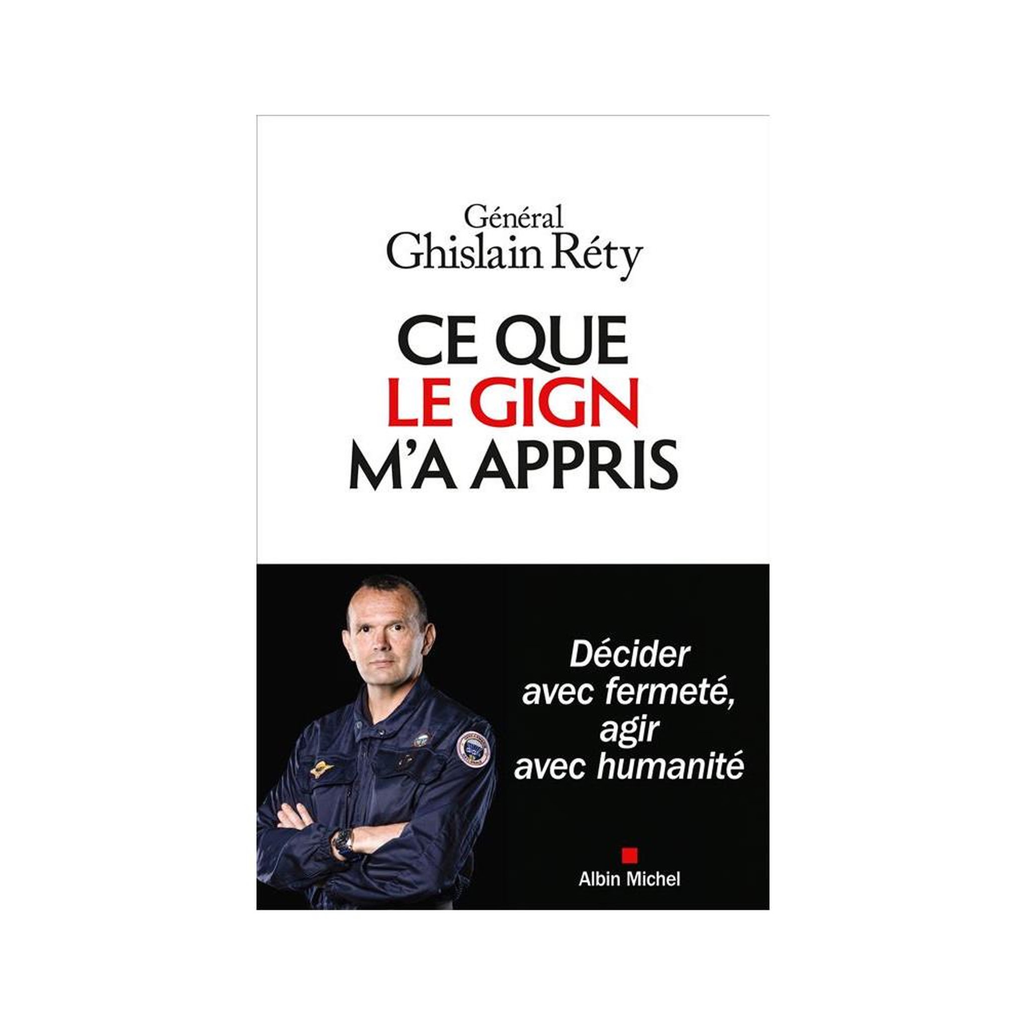 Livre grand format broché « ce que le gign m'a appris : décider avec fermeté, agir avec humanité » – général ghislain réty