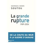 LA GRANDE RUPTURE. DE LA CHUTE DU MUR A LA GUERRE D'UKRAINE, 1989-2024, Soutou Georges-Henri